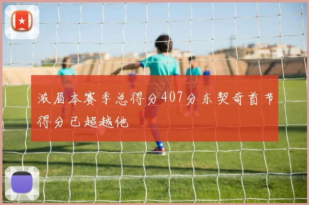 浓眉本赛季总得分407分东契奇首节得分已超越他